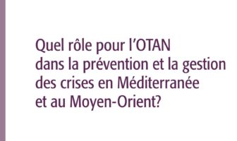 Quel rôle pour l’OTAN dans la prévention et la gestion des crises en Méditerranée et au Moyen-Orient ?